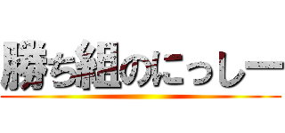 勝ち組のにっしー ()