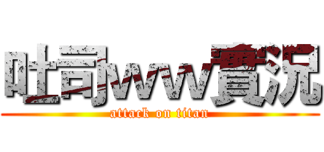 吐司ｗｗ實況 (attack on titan)