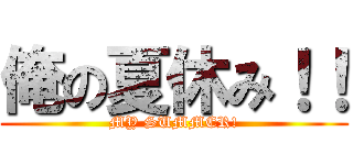 俺の夏休み！！ (MY SUMMER!)