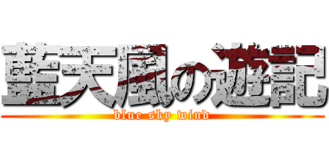 藍天風の遊記 (blue sky wind)
