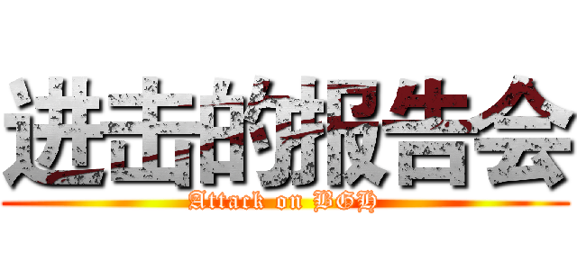 进击的报告会 (Attack on BGH)