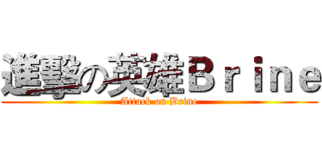 進擊の英雄Ｂｒｉｎｅ (Attack on Brine)