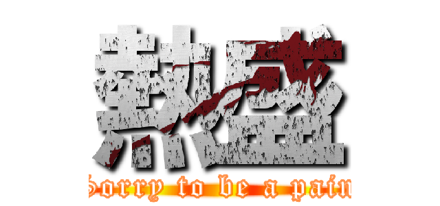 熱盛 (Sorry to be a pain)