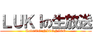 ＬＵＫＩの生放送 (Luki　TO　NICONICO)