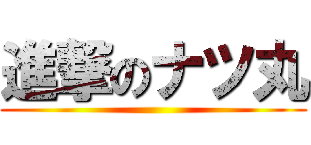 進撃のナツ丸 ()