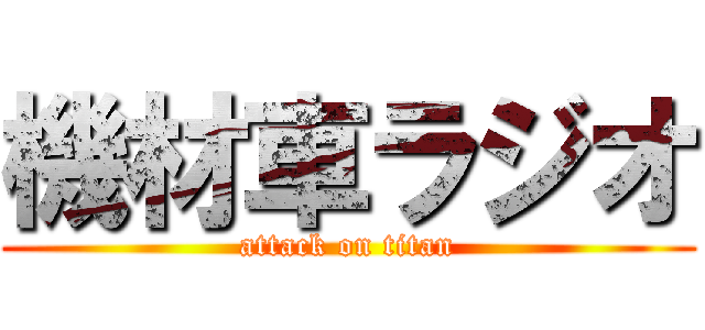 機材車ラジオ (attack on titan)