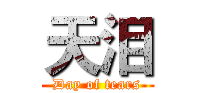 天泪 (Day of tears)