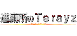進廁所のＴｅｒａｙｚ (attack on toilet)