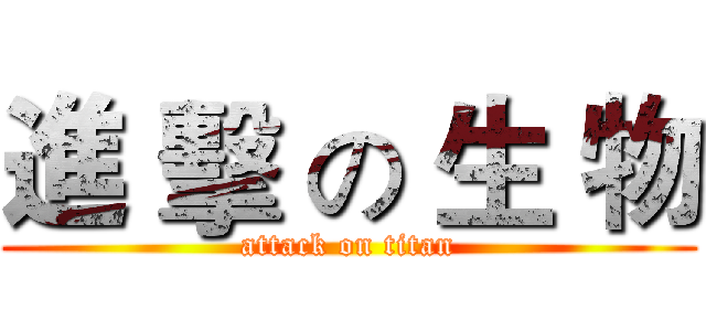 進 擊 の 生 物 (attack on titan)