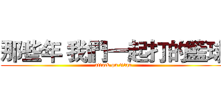 那些年 我們一起打的籃球 (attack on titan)