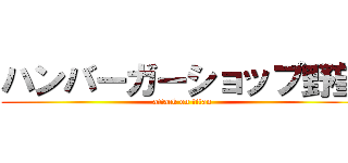 ハンバーガーショップ野望 (attack on titan)