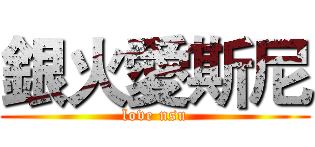 銀火愛斯尼 (love nsu)