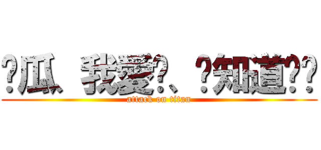 傻瓜、我愛你、你知道嗎ღ (attack on titan)