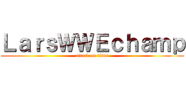 ＬａｒｓＷＷＥｃｈａｍｐ (attack on titan)