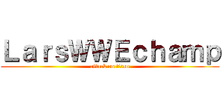 ＬａｒｓＷＷＥｃｈａｍｐ (attack on titan)