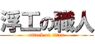 浮工の職人 (attack on titan)