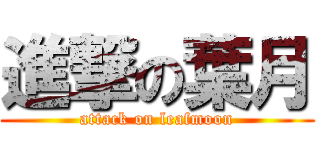 進撃の葉月 (attack on leafmoon)