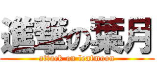 進撃の葉月 (attack on leafmoon)