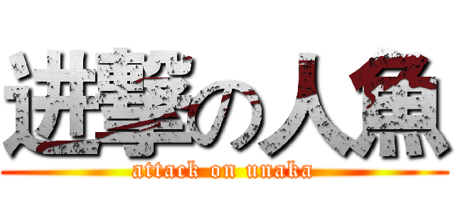进撃の人魚 (attack on unaka)