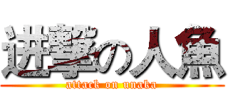 进撃の人魚 (attack on unaka)