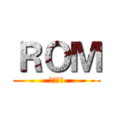 ＲＯＭ (我是傻逼)
