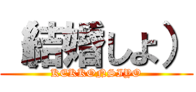 （結婚しよ） (KEKKONSIYO)