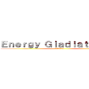 Ｅｎｅｒｇｙ Ｇｌａｄｉａｔｏｒｓ Ｙ (エネルギー剣闘士Y)