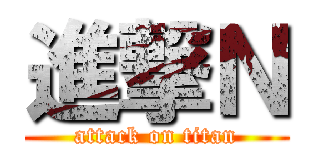 進撃Ｎ (attack on titan)