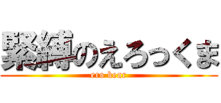 緊縛のえろっくま (ero bear)