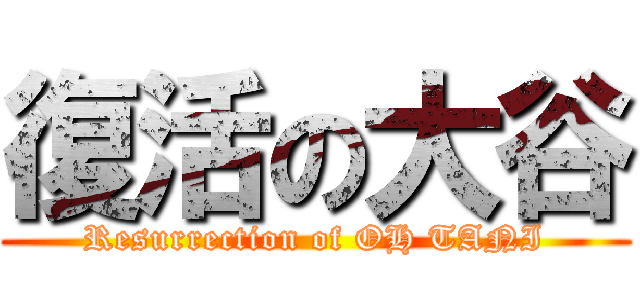 復活の大谷 (Resurrection of OH TANI)