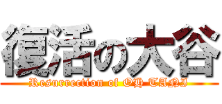 復活の大谷 (Resurrection of OH TANI)