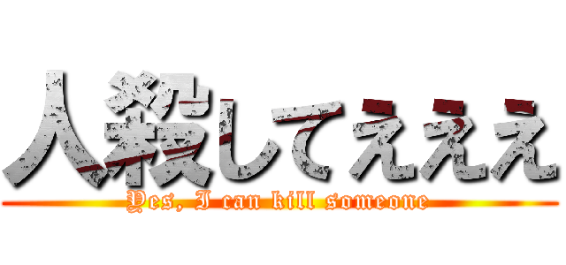 人殺してえええ (Yes, I can kill someone)