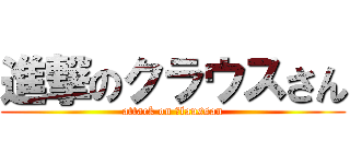 進撃のクラウスさん (attack on ｋlaussan)