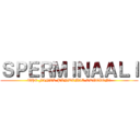 ＳＰＥＲＭＩＮＡＡＬＩ (THE FINAL PANDEMIC EDITION?)