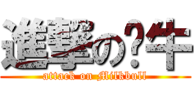 進撃の奶牛 (attack on Milkbull)
