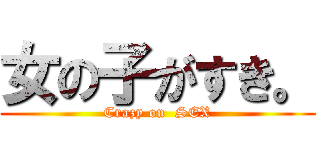 女の子がすき。 (Crazy on  SEX)