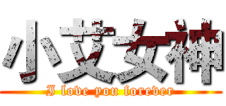 小艾女神 (I love you forever)