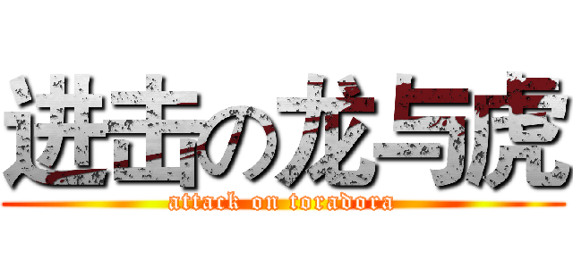 进击の龙与虎 (attack on toradora)