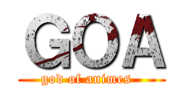 ＧＯＡ (god of animes  )