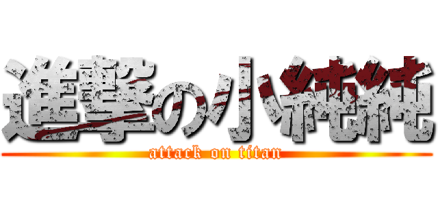 進撃の小純純 (attack on titan)