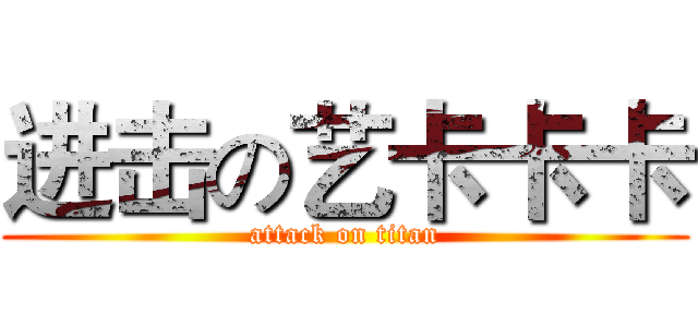 进击の艺卡卡卡 (attack on titan)