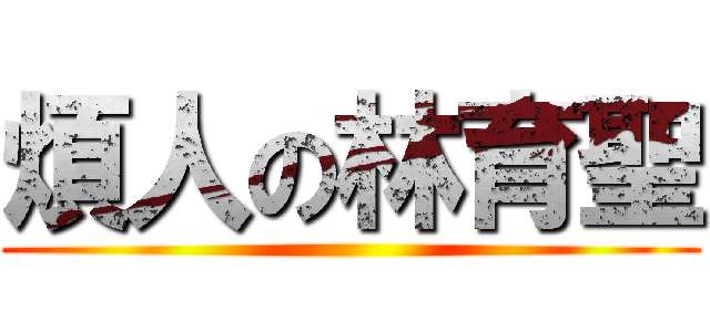 煩人の林育聖 ()
