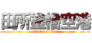 田所塗櫓空港 (attack on titan)