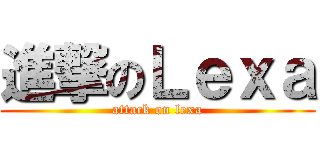 進撃のＬｅｘａ (attack on lexa)