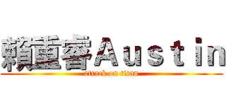 賴重睿Ａｕｓｔｉｎ (attack on titan)