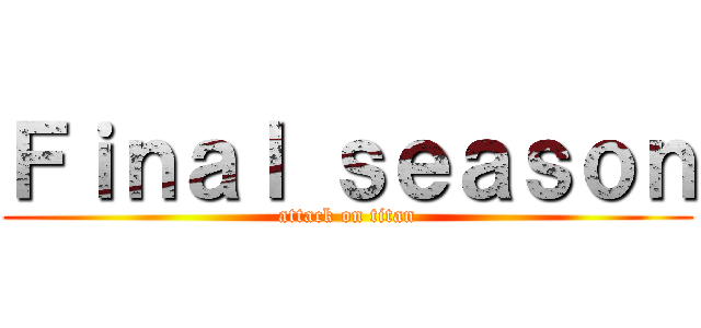 Ｆｉｎａｌ ｓｅａｓｏｎ (attack on titan)