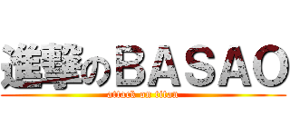 進撃のＢＡＳＡＯ (attack on titan)