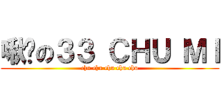 啾瞇の３３ ＣＨＵ ＭＩ (chu chu chu chu chu)