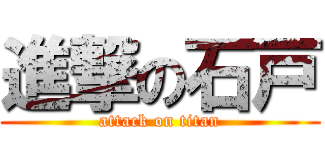 進撃の石戸 (attack on titan)