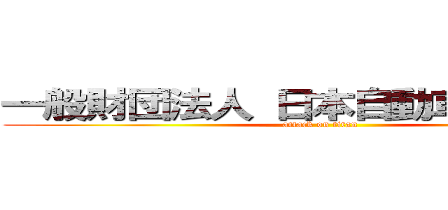 一般財団法人 日本自動車査定協会 (attack on titan)